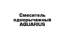 Смеситель однорычажный AQUARIUS